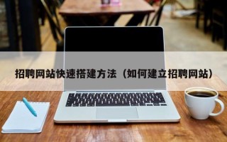 邵阳招聘网站快速搭建方法（如何建立招聘网站）