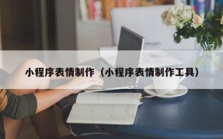 邵阳小程序表情制作（小程序表情制作工具）