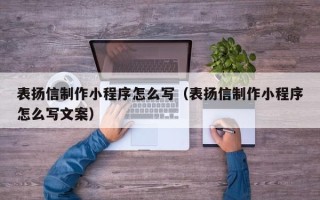 邵阳表扬信制作小程序怎么写（表扬信制作小程序怎么写文案）