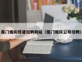 邵阳厦门婚庆搭建招聘网站（厦门婚庆公司招聘）