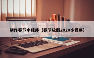 邵阳制作春节小程序（春节放假2020小程序）